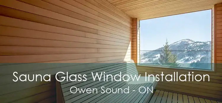 Sauna Glass Window Installation Owen Sound - ON